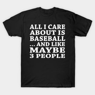 All  I Care About Is Baseball And Like Maybe 3 People T-Shirt